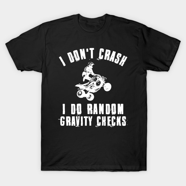 I Don't Crash I Do Random Gravity Checks Quad Offroad Biking T-Shirt by deafcrafts